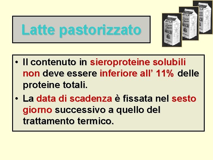 Latte pastorizzato • Il contenuto in sieroproteine solubili non deve essere inferiore all’ 11%