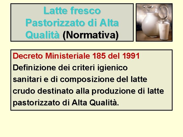 Latte fresco Pastorizzato di Alta Qualità (Normativa) Decreto Ministeriale 185 del 1991 Definizione dei