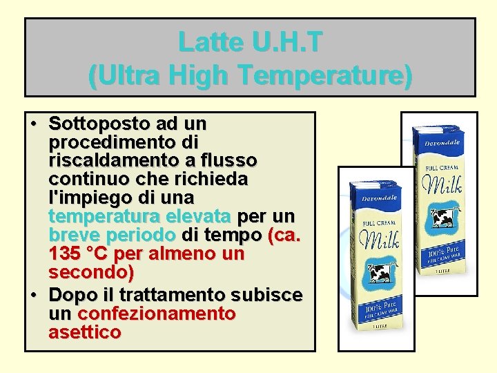 Latte U. H. T (Ultra High Temperature) • Sottoposto ad un procedimento di riscaldamento