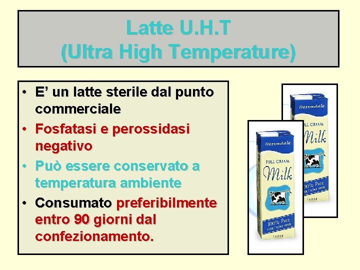 Latte U. H. T (Ultra High Temperature) • E’ un latte sterile dal punto