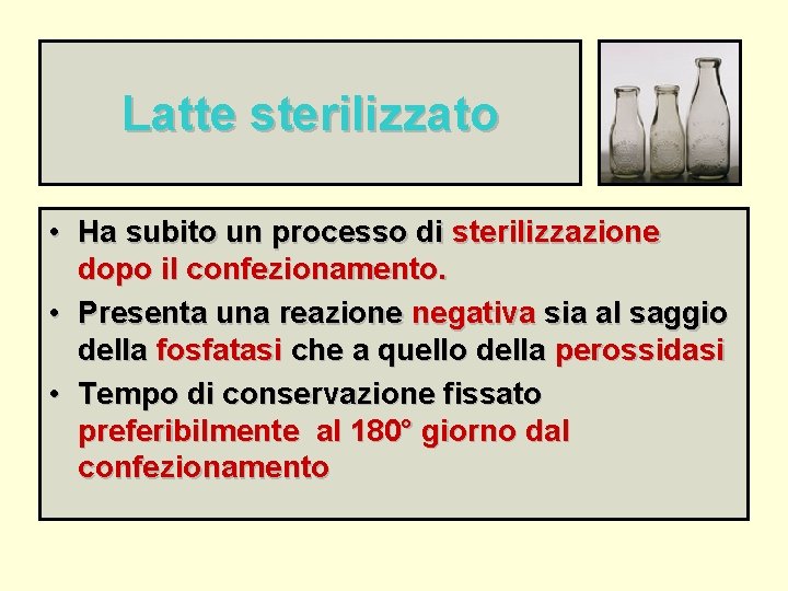 Latte sterilizzato • Ha subito un processo di sterilizzazione dopo il confezionamento. • Presenta