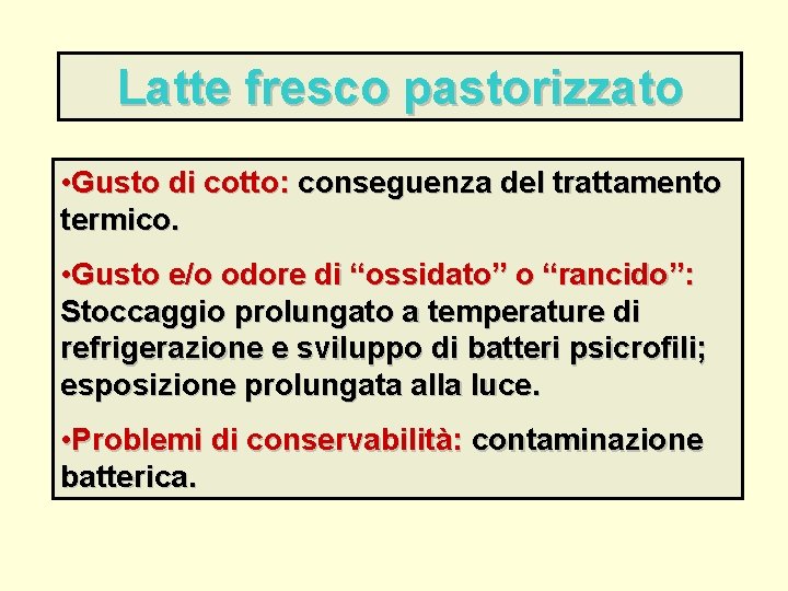 Latte fresco pastorizzato • Gusto di cotto: conseguenza del trattamento termico. • Gusto e/o