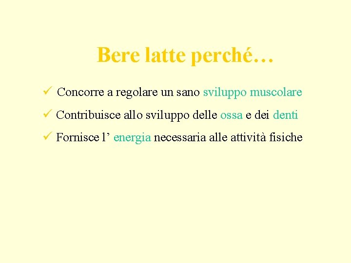 Bere latte perché… ü Concorre a regolare un sano sviluppo muscolare ü Contribuisce allo