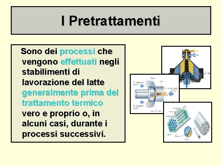 I Pretrattamenti Sono dei processi che vengono effettuati negli stabilimenti di lavorazione del latte