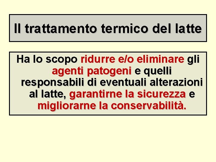 Il trattamento termico del latte Ha lo scopo ridurre e/o eliminare gli agenti patogeni