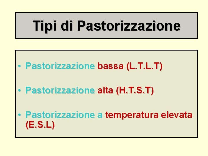 Tipi di Pastorizzazione • Pastorizzazione bassa (L. T) • Pastorizzazione alta (H. T. S.