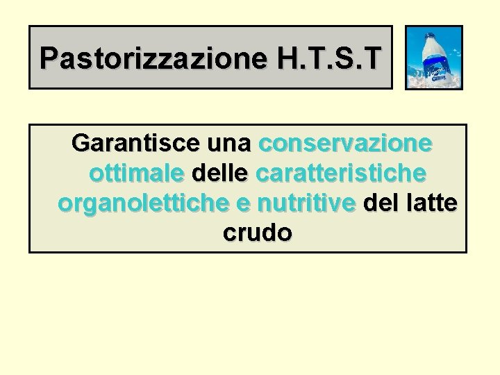 Pastorizzazione H. T. S. T Garantisce una conservazione ottimale delle caratteristiche organolettiche e nutritive