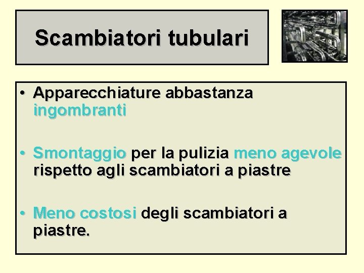 Scambiatori tubulari • Apparecchiature abbastanza ingombranti • Smontaggio per la pulizia meno agevole rispetto