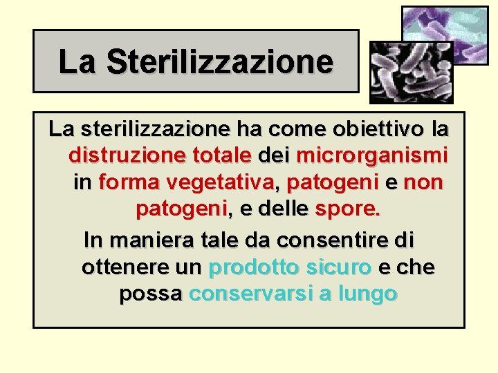 La Sterilizzazione La sterilizzazione ha come obiettivo la distruzione totale dei microrganismi in forma