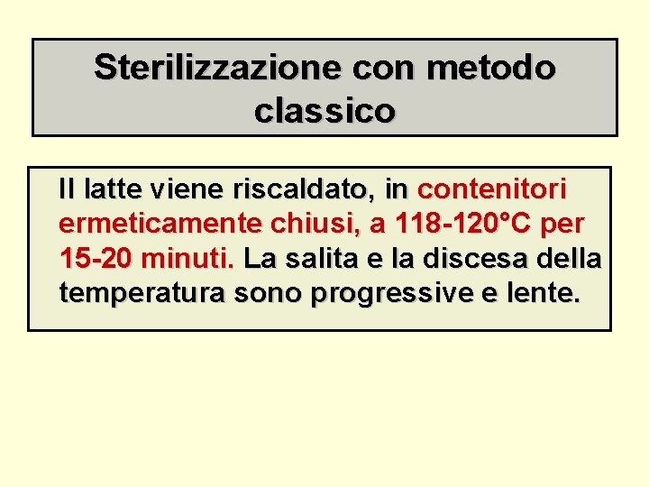 Sterilizzazione con metodo classico Il latte viene riscaldato, in contenitori ermeticamente chiusi, a 118