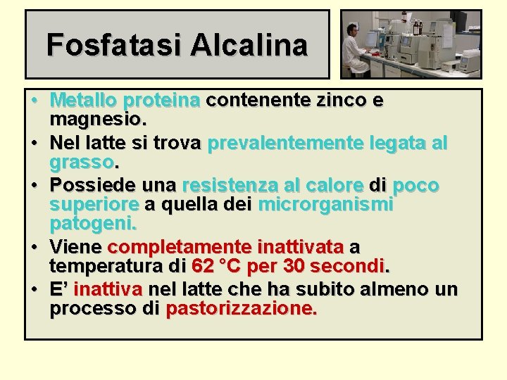 Fosfatasi Alcalina • Metallo proteina contenente zinco e magnesio. • Nel latte si trova