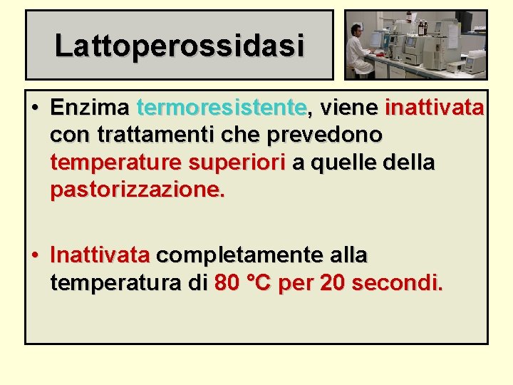 Lattoperossidasi • Enzima termoresistente, viene inattivata con trattamenti che prevedono temperature superiori a quelle