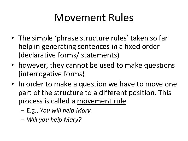 Movement Rules • The simple ‘phrase structure rules’ taken so far help in generating