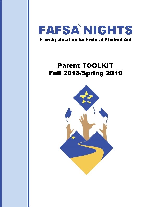 FAFSA NIGHTS ® Free Application for Federal Student Aid Parent TOOLKIT Fall 2018/Spring 2019