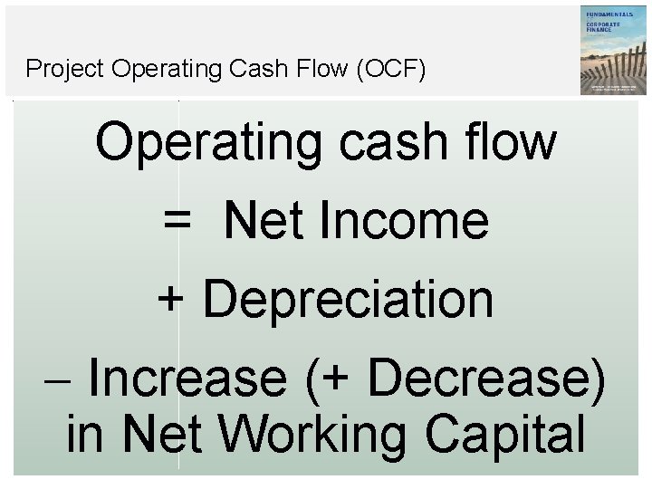 Project Operating Cash Flow (OCF) Operating cash flow = Net Income + Depreciation Increase