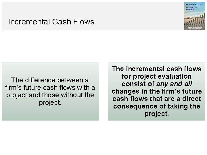 Incremental Cash Flows The difference between a firm’s future cash flows with a project