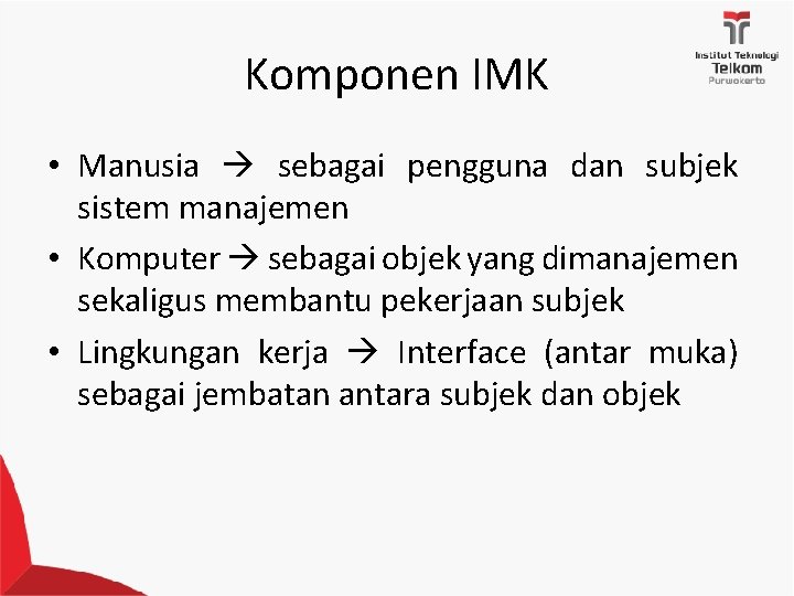 Komponen IMK • Manusia sebagai pengguna dan subjek sistem manajemen • Komputer sebagai objek