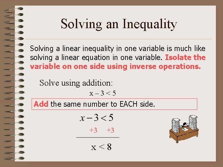 Solving an Inequality Solving a linear inequality in one variable is much like solving