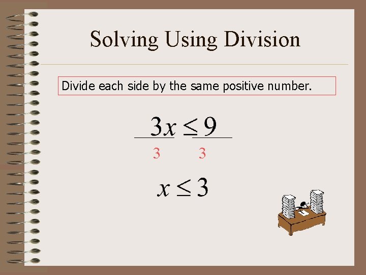 Solving Using Division Divide each side by the same positive number. 3 3 Solving Using Division Divide each side by the same positive number. 3 3