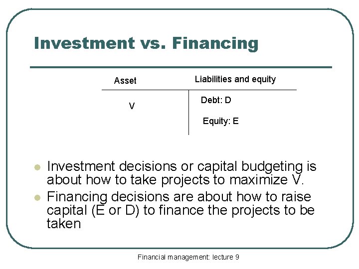 Investment vs. Financing Asset V Liabilities and equity Debt: D Equity: E l l