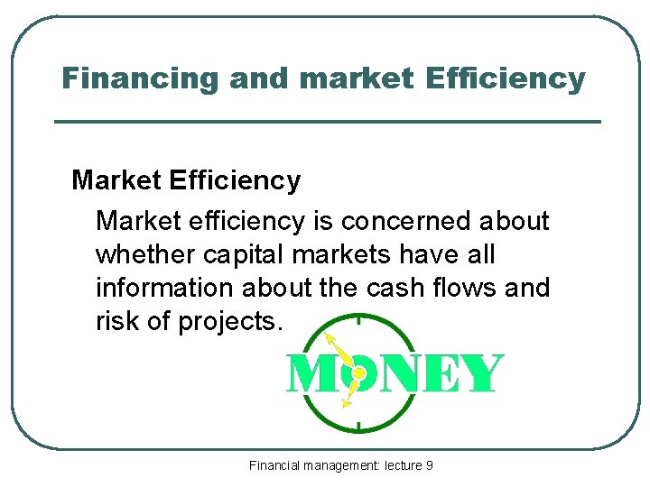 Financing and market Efficiency Market efficiency is concerned about whether capital markets have all