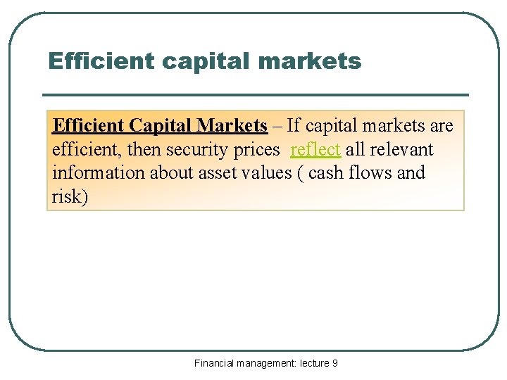 Efficient capital markets Efficient Capital Markets – If capital markets are efficient, then security