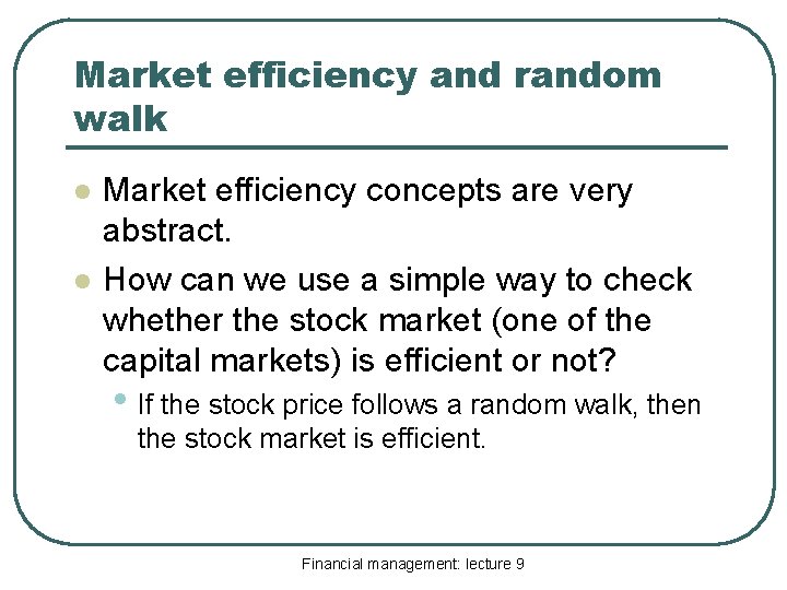 Market efficiency and random walk l l Market efficiency concepts are very abstract. How