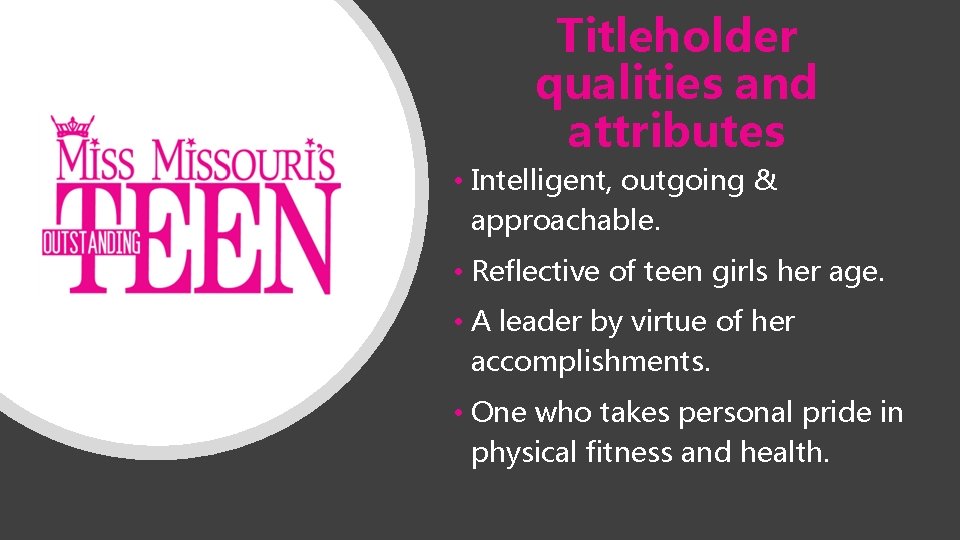 Titleholder qualities and attributes • Intelligent, outgoing & approachable. • Reflective of teen girls