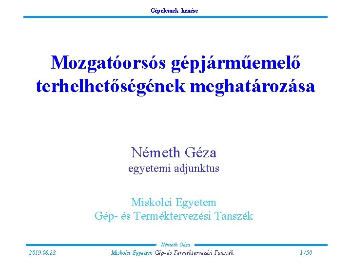 Gépelemek kenése Mozgatóorsós gépjárműemelő terhelhetőségének meghatározása összeállította Németh Géza egyetemi adjunktus Miskolci Egyetem Gép-