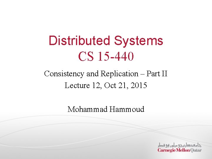 Distributed Systems CS 15 -440 Consistency and Replication – Part II Lecture 12, Oct