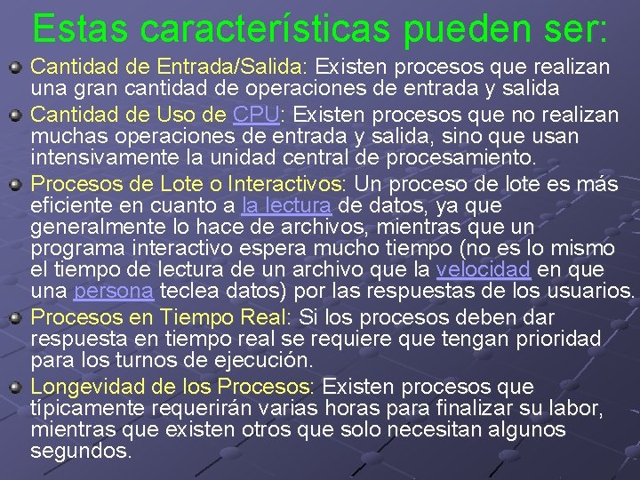 Estas características pueden ser: Cantidad de Entrada/Salida: Existen procesos que realizan una gran cantidad Estas características pueden ser: Cantidad de Entrada/Salida: Existen procesos que realizan una gran cantidad