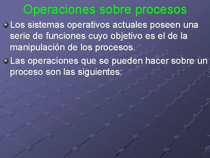 Operaciones sobre procesos Los sistemas operativos actuales poseen una serie de funciones cuyo objetivo Operaciones sobre procesos Los sistemas operativos actuales poseen una serie de funciones cuyo objetivo