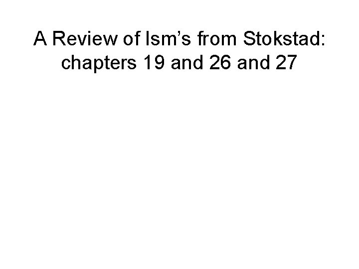 A Review of Ism’s from Stokstad: chapters 19 and 26 and 27 