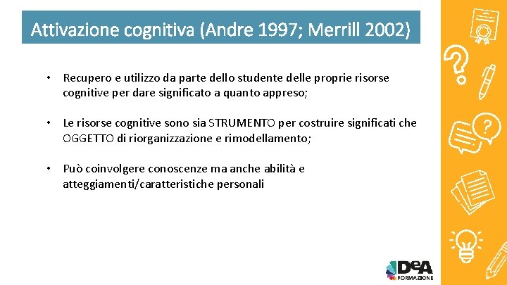 Attivazione cognitiva (Andre 1997; Merrill 2002) • Recupero e utilizzo da parte dello studente