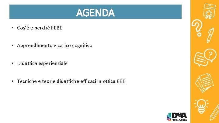 AGENDA • Cos’è e perché l’EBE • Apprendimento e carico cognitivo • Didattica esperienziale