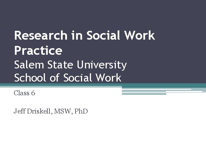 Research in Social Work Practice Salem State University School of Social Work Class 6