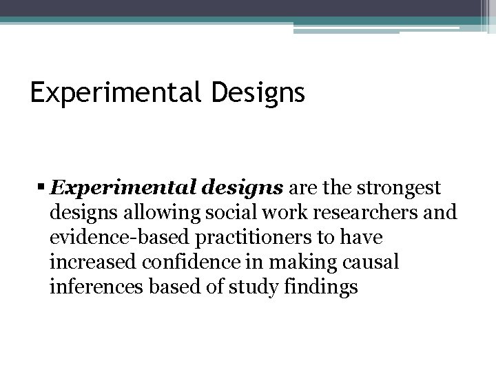 Experimental Designs § Experimental designs are the strongest designs allowing social work researchers and