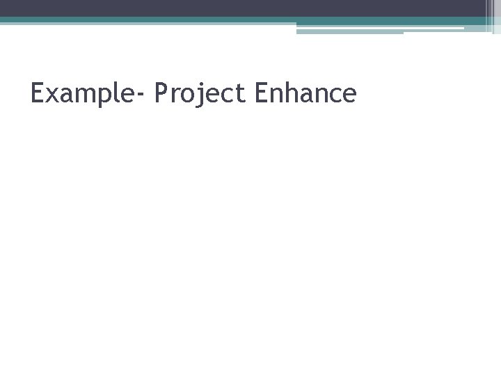 Example- Project Enhance 