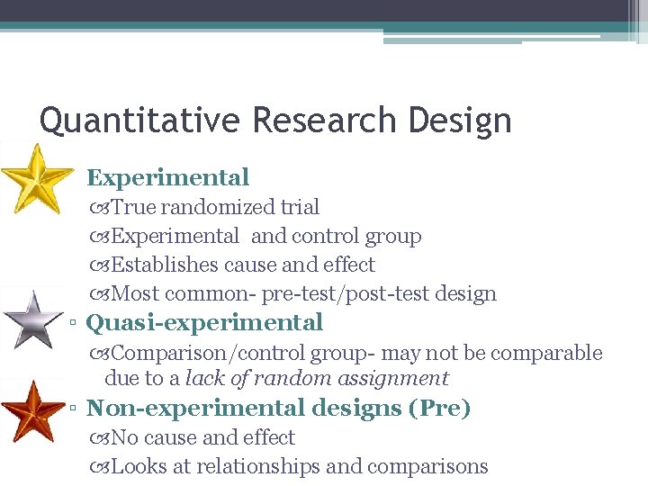 Quantitative Research Design ▫ Experimental True randomized trial Experimental and control group Establishes cause