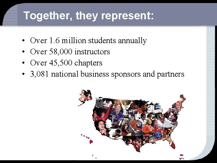 Together, they represent: • • Over 1. 6 million students annually Over 58, 000