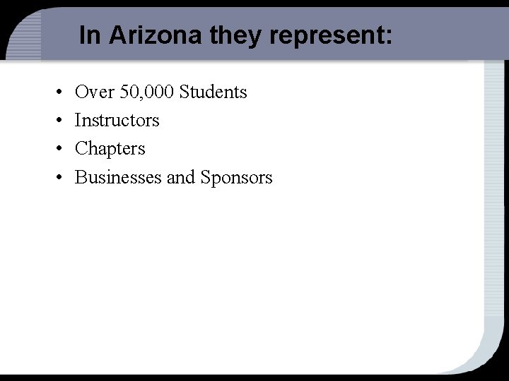 In Arizona they represent: • • Over 50, 000 Students Instructors Chapters Businesses and