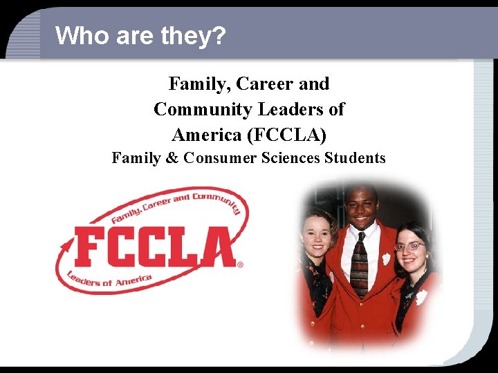 Who are they? Family, Career and Community Leaders of America (FCCLA) Family & Consumer