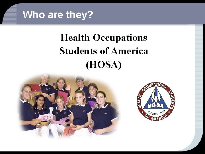 Who are they? Health Occupations Students of America (HOSA) 