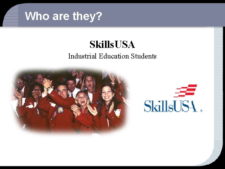 Who are they? Skills. USA Industrial Education Students 