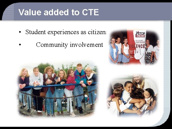 Value added to CTE • Student experiences as citizens • Community involvement 