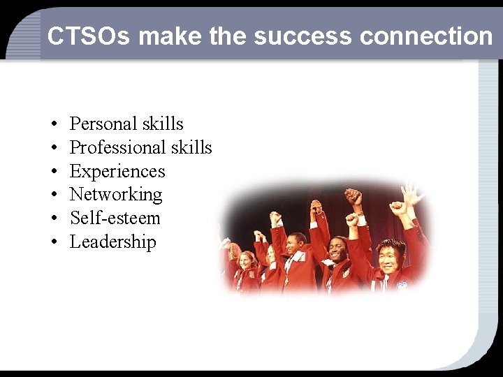 CTSOs make the success connection • • • Personal skills Professional skills Experiences Networking