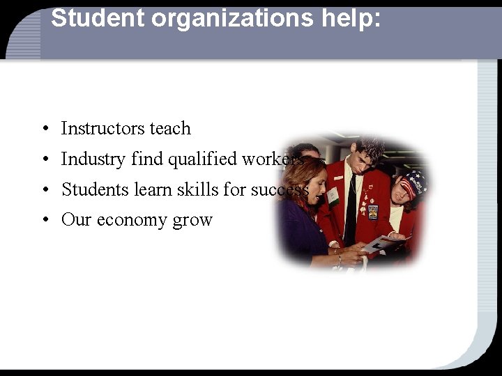 Student organizations help: • Instructors teach • Industry find qualified workers • Students learn