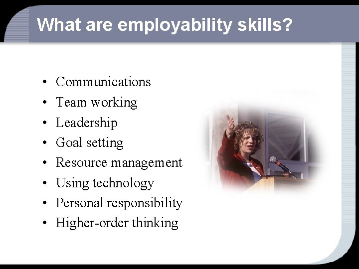 What are employability skills? • • Communications Team working Leadership Goal setting Resource management