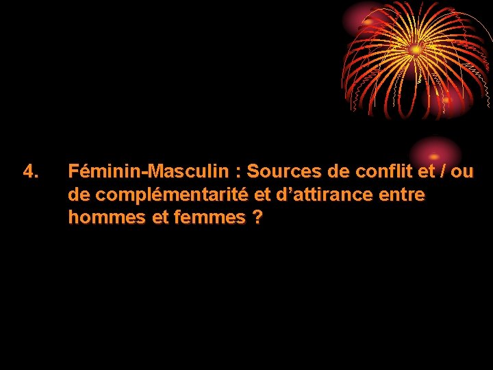 4. Féminin-Masculin : Sources de conflit et / ou de complémentarité et d’attirance entre