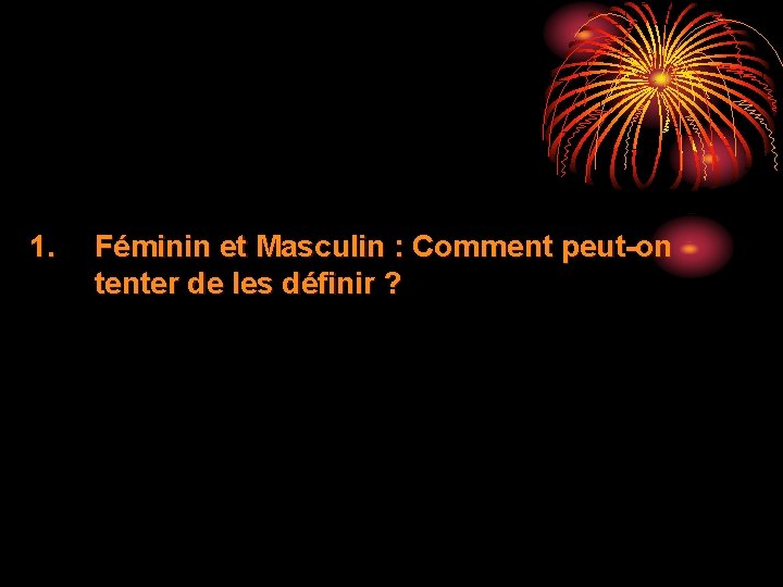 1. Féminin et Masculin : Comment peut-on tenter de les définir ? 